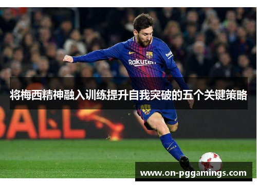 将梅西精神融入训练提升自我突破的五个关键策略
