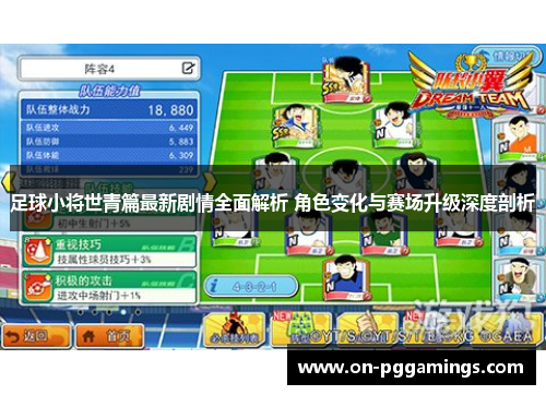 足球小将世青篇最新剧情全面解析 角色变化与赛场升级深度剖析