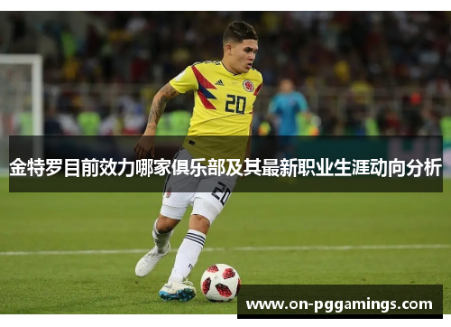 金特罗目前效力哪家俱乐部及其最新职业生涯动向分析
