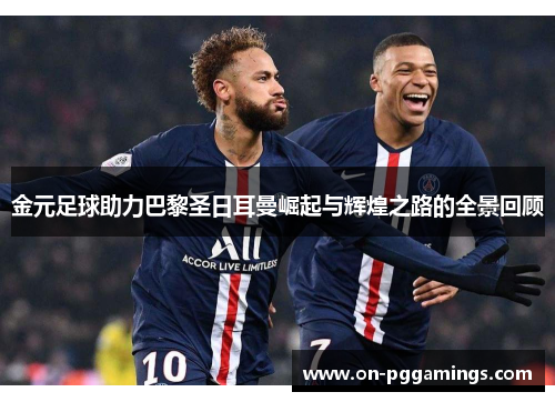 金元足球助力巴黎圣日耳曼崛起与辉煌之路的全景回顾 金元足球助力巴黎圣日耳曼崛起与辉煌之路的全景回顾