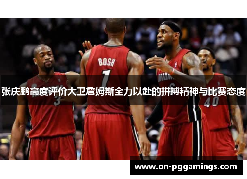 张庆鹏高度评价大卫詹姆斯全力以赴的拼搏精神与比赛态度