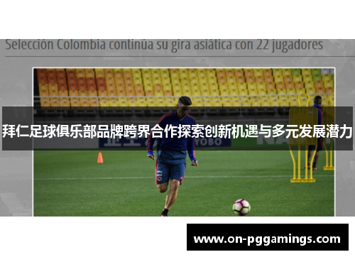 拜仁足球俱乐部品牌跨界合作探索创新机遇与多元发展潜力