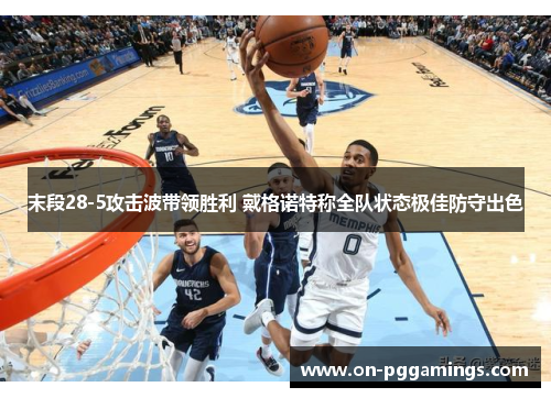 末段28-5攻击波带领胜利 戴格诺特称全队状态极佳防守出色