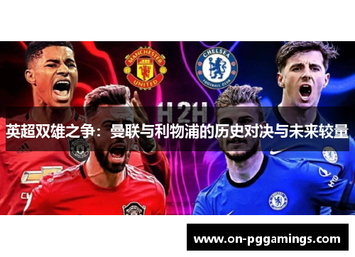 英超双雄之争：曼联与利物浦的历史对决与未来较量