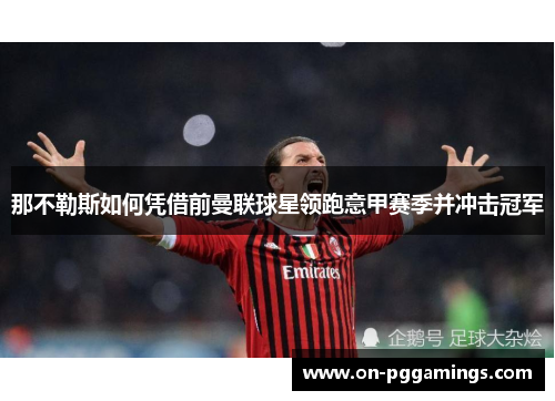 那不勒斯如何凭借前曼联球星领跑意甲赛季并冲击冠军